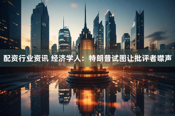 配资行业资讯 经济学人：特朗普试图让批评者噤声